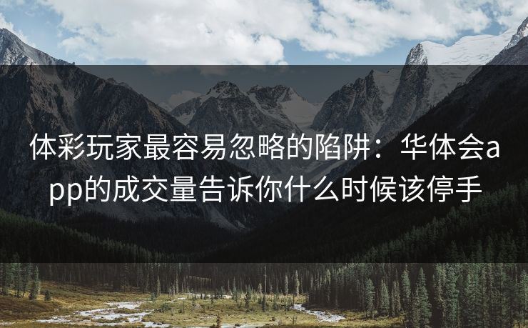体彩玩家最容易忽略的陷阱:华体会app的成交量告诉你什么时候该停手 体彩玩家最容易忽略的陷阱:华体会app的成交量告诉你什么时候该停手